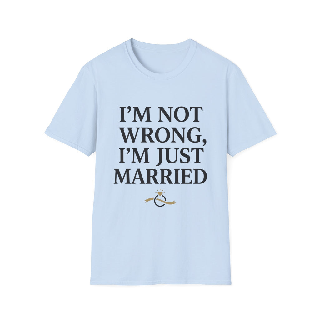 I'm Not Wrong, I'm Just Married T-Shirt