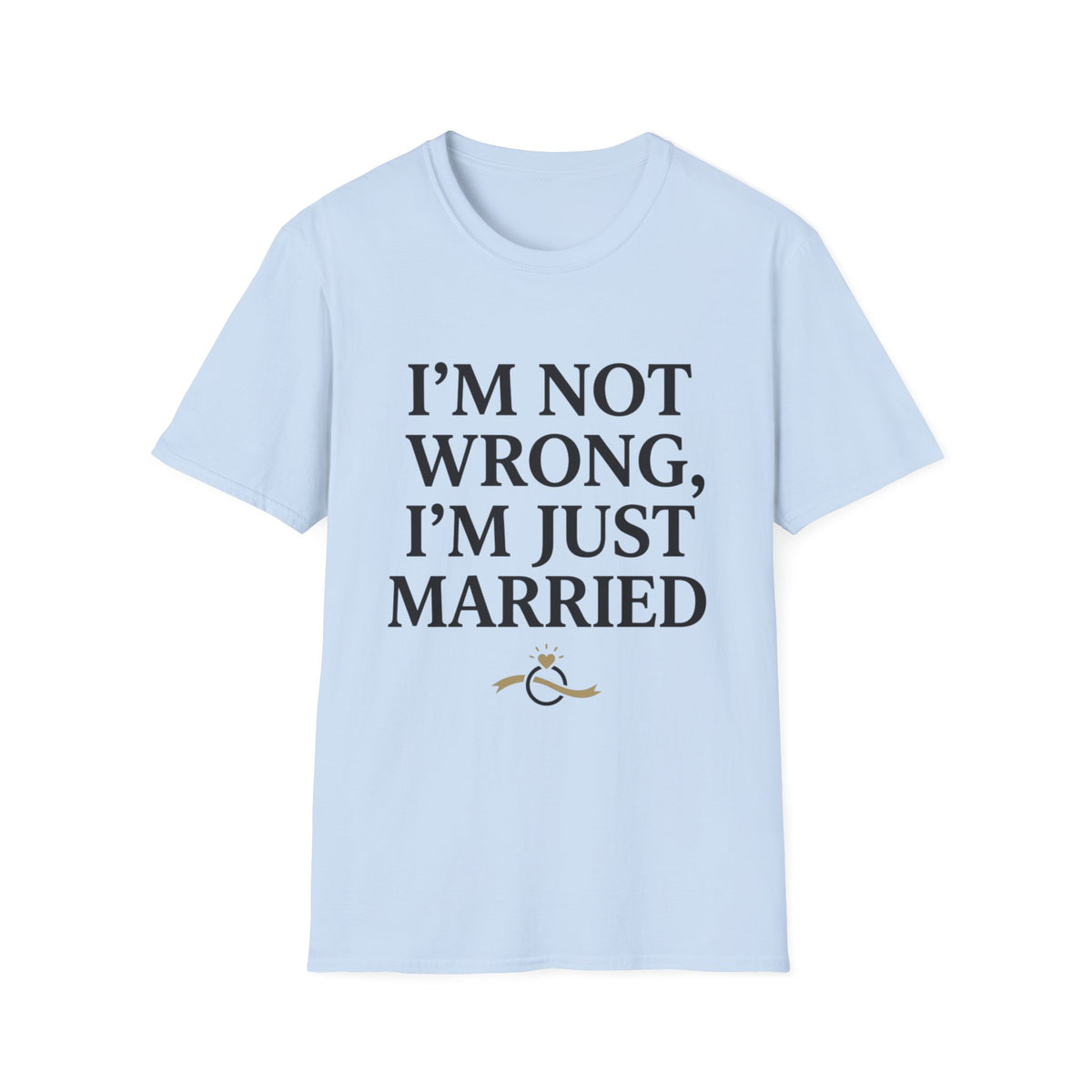 I'm Not Wrong, I'm Just Married T-Shirt