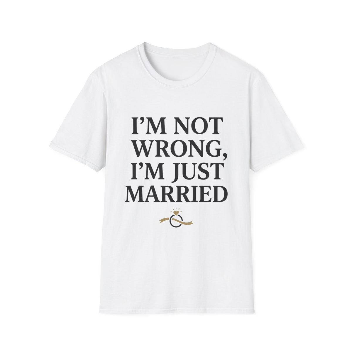 I'm Not Wrong, I'm Just Married T-Shirt