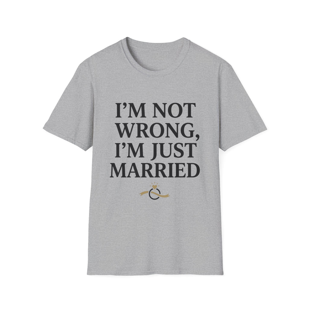 I'm Not Wrong, I'm Just Married T-Shirt